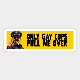 Only gay cops pull me over Sticker